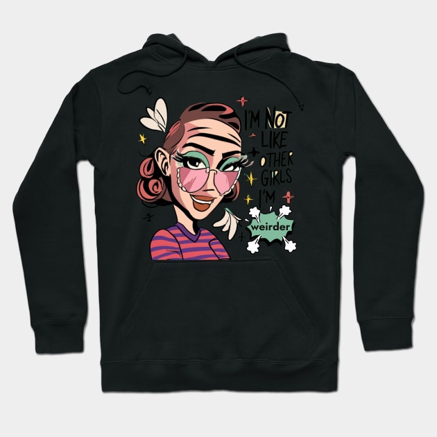 I'm Not Like Other Girls, I'm Weirder Unique Girl Hoodie by Positive Designer